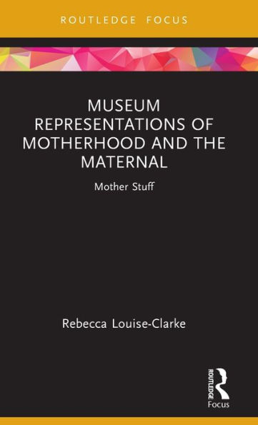 Museum Representations of Motherhood and the Maternal: Mother Stuff