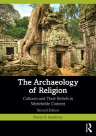 Title: The Archaeology of Religion: Cultures and Their Beliefs in Worldwide Context, Author: Sharon R. Steadman