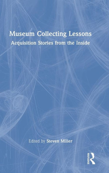 Museum Collecting Lessons: Acquisition Stories from the Inside