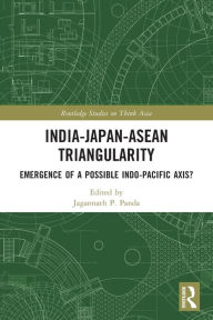 Title: India-Japan-ASEAN Triangularity: Emergence of a Possible Indo-Pacific Axis?, Author: Jagannath P. Panda
