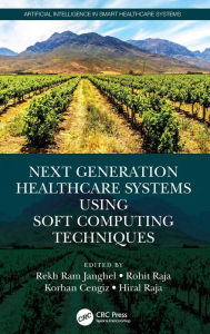 Title: Next Generation Healthcare Systems Using Soft Computing Techniques, Author: Rekh Ram Janghel