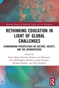 Title: Rethinking Education in Light of Global Challenges: Scandinavian Perspectives on Culture, Society, and the Anthropocene, Author: Karen Bjerg Petersen