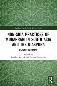 Epub download ebooks Non-Shia Practices of Mu?arram in South Asia and the Diaspora: Beyond Mourning