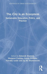 Title: The City is an Ecosystem: Sustainable Education, Policy, and Practice, Author: Deborah Mutnick