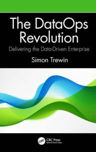 Title: The DataOps Revolution: Delivering the Data-Driven Enterprise, Author: Simon Trewin