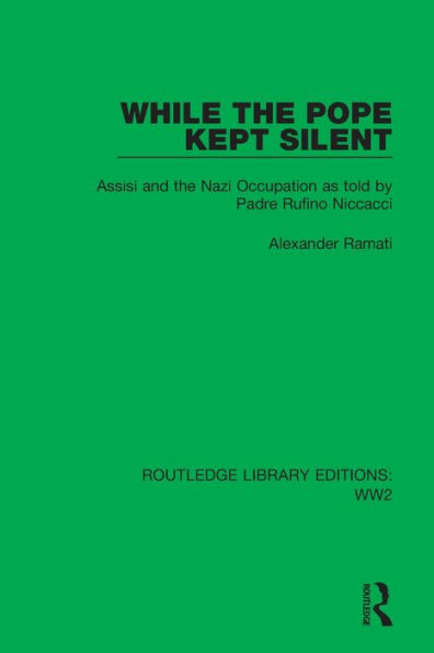 While the Pope Kept Silent: Assisi and Nazi Occupation as told by Padre Rufino Niccacci