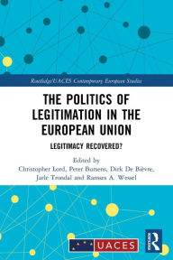 Title: The Politics of Legitimation in the European Union: Legitimacy Recovered?, Author: Christopher Lord