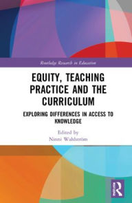 Title: Equity, Teaching Practice and the Curriculum: Exploring Differences in Access to Knowledge, Author: Ninni Wahlström