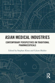 Title: Asian Medical Industries: Contemporary Perspectives on Traditional Pharmaceuticals, Author: Stephan Kloos