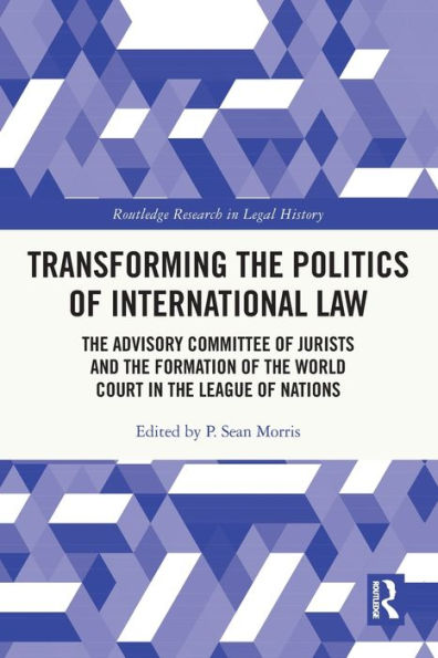 Transforming the Politics of International Law: Advisory Committee Jurists and Formation World Court League Nations