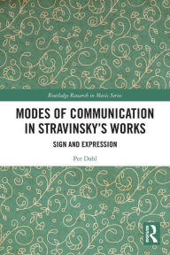 Title: Modes of Communication in Stravinsky's Works: Sign and Expression, Author: Per Dahl