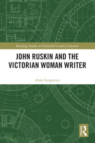 Title: John Ruskin and the Victorian Woman Writer, Author: Anne Longmuir