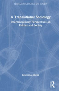 Title: A Translational Sociology: Interdisciplinary Perspectives on Politics and Society, Author: Esperança Bielsa