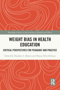 Title: Weight Bias in Health Education: Critical Perspectives for Pedagogy and Practice, Author: Heather Brown