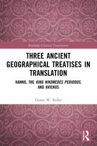 Title: Three Ancient Geographical Treatises in Translation: Hanno, the King Nikomedes Periodos, and Avienus, Author: Duane W. Roller