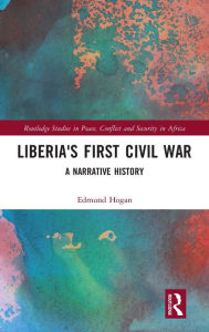 Title: Liberia's First Civil War: A Narrative History, Author: Edmund Hogan