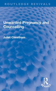 Title: Unwanted Pregnancy and Counselling, Author: Juliet Cheetham