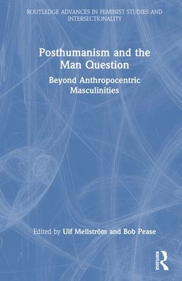 Posthumanism and the Man Question: Beyond Anthropocentric Masculinities