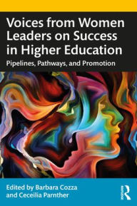 Title: Voices from Women Leaders on Success in Higher Education: Pipelines, Pathways, and Promotion, Author: Barbara Cozza