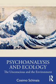 Title: Psychoanalysis and Ecology: The Unconscious and the Environment, Author: Cosimo Schinaia