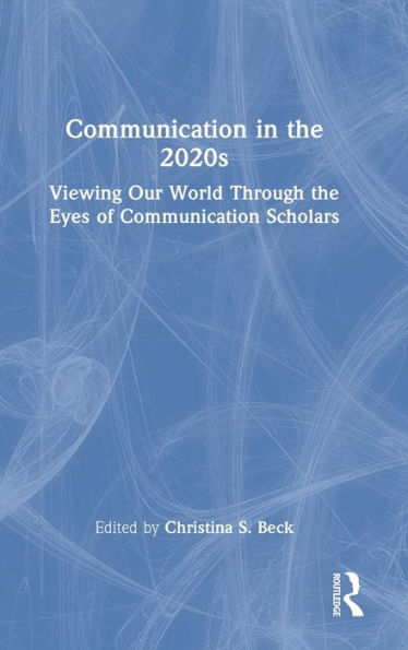 Communication in the 2020s: Viewing Our World Through the Eyes of Communication Scholars