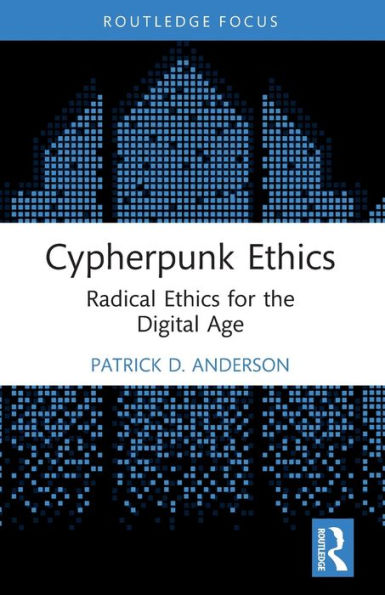 Cypherpunk Ethics: Radical Ethics for the Digital Age