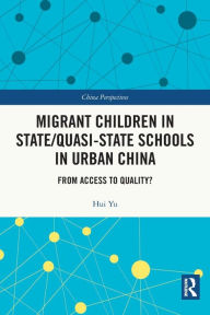 Title: Migrant Children in State/Quasi-state Schools in Urban China: From Access to Quality?, Author: Hui Yu