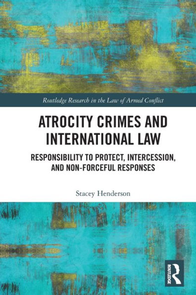 Atrocity Crimes and International Law: Responsibility to Protect, Intercession, Non-Forceful Responses