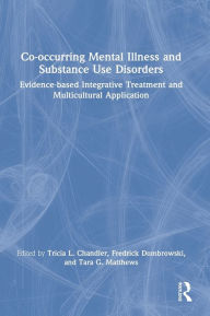 Title: Co-occurring Mental Illness and Substance Use Disorders: Evidence-based Integrative Treatment and Multicultural Application, Author: Tricia L. Chandler