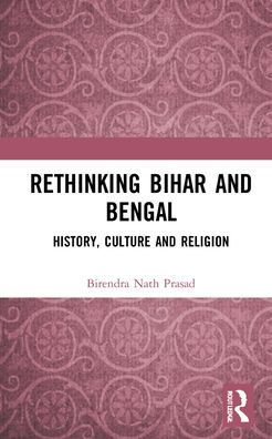 Rethinking Bihar and Bengal: History, Culture and Religion