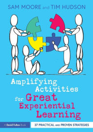 Title: Amplifying Activities for Great Experiential Learning: 37 Practical and Proven Strategies, Author: Sam Moore