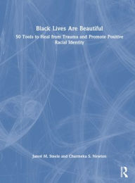 Title: Black Lives Are Beautiful: 50 Tools to Heal from Trauma and Promote Positive Racial Identity, Author: Janeé M. Steele