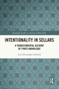 Title: Intentionality in Sellars: A Transcendental Account of Finite Knowledge, Author: Luz Christopher Seiberth