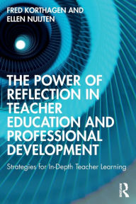 Title: The Power of Reflection in Teacher Education and Professional Development: Strategies for In-Depth Teacher Learning, Author: Fred Korthagen