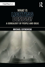 Title: What Is Lighting Design?: A Genealogy of People and Ideas, Author: Michael Chybowski