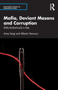 Title: Mafia, Deviant Masons and Corruption: Shifty Brotherhoods in Italy, Author: Anna Sergi