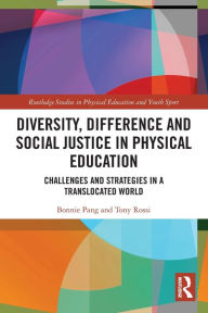 Title: Diversity, Difference and Social Justice in Physical Education: Challenges and Strategies in a Translocated World, Author: Bonnie Pang