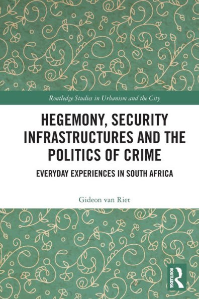 Hegemony, Security Infrastructures and the Politics of Crime: Everyday Experiences South Africa