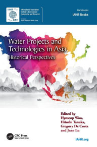 Title: Water Projects and Technologies in Asia: Historical Perspectives, Author: Hyoseop Woo