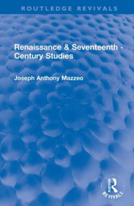 Title: Renaissance & Seventeenth - Century Studies, Author: Joseph Anthony Mazzeo