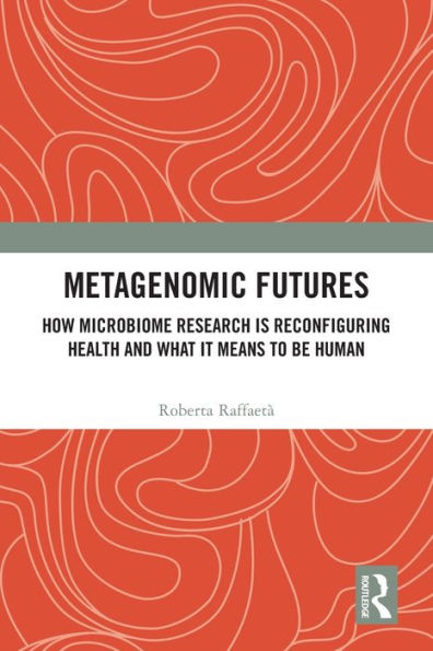 Metagenomic Futures: How Microbiome Research is Reconfiguring Health and What it Means to be Human