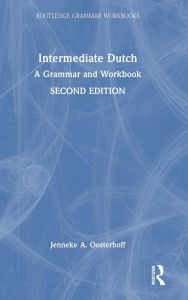 Title: Intermediate Dutch: A Grammar and Workbook, Author: Jenneke A. Oosterhoff