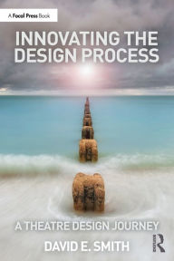 Title: Innovating the Design Process: A Theatre Design Journey, Author: David E. Smith