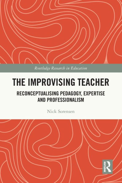 The Improvising Teacher: Reconceptualising Pedagogy, Expertise and Professionalism