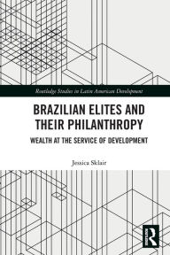 Title: Brazilian Elites and their Philanthropy: Wealth at the Service of Development, Author: Jessica Sklair