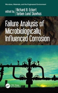 Title: Failure Analysis of Microbiologically Influenced Corrosion, Author: Richard B. Eckert