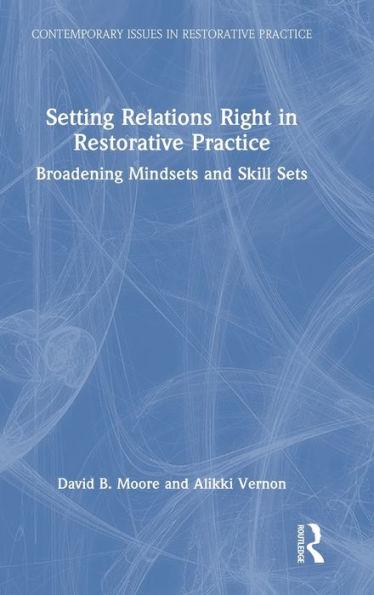 Setting Relations Right Restorative Practice: Broadening Mindsets and Skill Sets