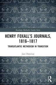 Title: Henry Foxall's Journals, 1816-1817: Transatlantic Methodism in Transition, Author: Jane Donovan