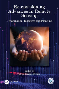 Title: Re-envisioning Advances in Remote Sensing: Urbanization, Disasters and Planning, Author: Ripudaman Singh