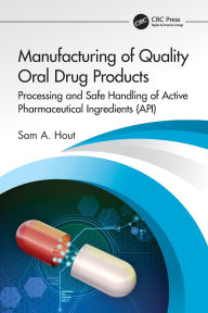 Title: Manufacturing of Quality Oral Drug Products: Processing and Safe Handling of Active Pharmaceutical Ingredients (API), Author: Sam A. Hout